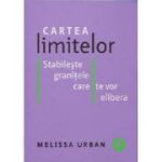 Cartea limitelor. Stabileste granitele care te vor elibera - Melissa Urban