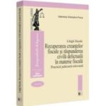 Litigii fiscale (volumul 3). Recuperarea creantelor fiscale si raspunderea civila delictuala in materie fiscala. Practica judiciara relevanta - Valentina Gherasim-Proca