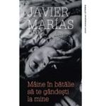 Maine in batalie sa te gandesti la mine - Javier Marias