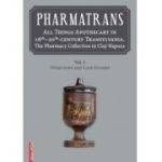 Pharmatrans. All things apothecary in 16th-20th‑century Transylvania. The Pharmacy Collection in Cluj-Napoca - Ana-Maria Gruia