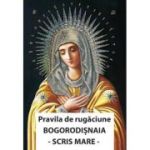 Pravila de rugaciune Bogorodisnaia. Cu scris mare