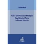 Public Governance and Religion. Key Historical Turns in Modern Romania - Catalin Raiu