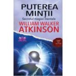 Puterea Mintii. Secretul magiei mentale - William Walker Atkinson