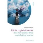 Ranile copilului interior. Zece etape pentru a deveni propriul parinte reparator - Genevieve Krebs