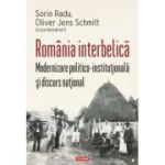 Romania interbelica. Modernizare politico-institutionala si discurs national - Sorin Radu, Oliver Jens Schmitt