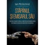 Stapanul si emisarul sau Creierul divizat si rolul emisferelor in modelarea culturala si evolutia societatii occidentale - Iain McGilchrist