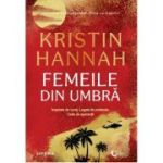 Femeile din umbra - Kristin Hannah