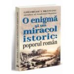 O enigma si un miracol istoric: poporul roman - Gheorghe I. Bratianu