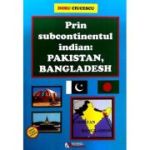 Prin subcontinentul indian. Pakistan, Bangladesh - Doru Ciucescu