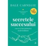 Secretele succesului. Cum sa-ti faci prieteni si sa devii influent - Dale Carnegie