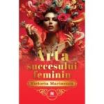 Arta succesului feminin. The Art of Feminine Success - Victoria Marinescu