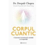 Corpul cuantic. O abordare revolutionara a sanatatii si a longevitatii - Dr. Deepak Chopra