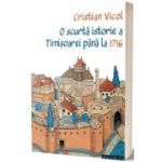 O scurta istorie a Timisoarei pana la 1716 - Cristian Vicol