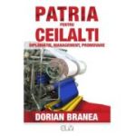 Patria pentru ceilalti. Diplomatie, Management, Promovare - Dorian Branea