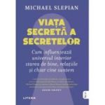Viata secreta a secretelor. Cum influenteaza universul interior starea de bine, relatiile si chiar cine suntem - Michael Slepian