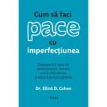 Cum sa faci pace cu imperfectiunea - Dr. Elliot D. Cohen