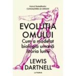 Evolutia omului. Cum a modelat biologia umana istoria lumii - Lewis Dartnell
