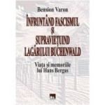 Infruntand fascismul si supravietuind Lagarului Buchenwald. Viata si memoriile lui Hans Bergas - Bension Varon