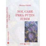 Noi, care prea putin iubim - Marius Ghidel