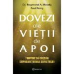 Dovezi ale vietii de apoi. 7 motive sa crezi in supravietuirea sufletului - Dr. Raymond A. Moody, Paul Perry