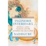 Inginerie interioara. Ghidul unui yoghin catre starea de bucurie - Sadhguru