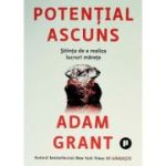 Potential ascuns. Stiinta de a realiza lucruri marete - Adam Grant