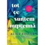 Tot ce suntem impreuna - Alice Kellen