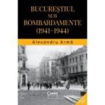 Bucurestiul sub bombardamente (1941-1944) - Alexandru Arma