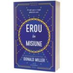 Erou in misiune. O cale spre o viata plina de sens - Donald Miller