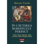 In cautarea romanului perfect. Specific national, degenerare rasiala si selectie sociala in Romania moderna - Marius Turda