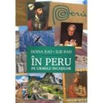 In Peru, pe urmele incasilor. Jurnal peruan (8-25 octombrie 2023), interviuri si articole - Doina Rad, Ilie Rad