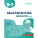 Matematica. Teste recapitulative din materia claselor 5-7. 40 de teste pe modelul Evaluarii Nationale - Anton Negrila