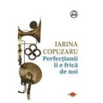 Perfectiunii ii e frica de noi - Iarina Copuzaru