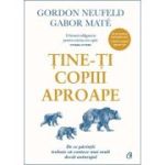 Tine-ti copiii aproape - Gordon Neufeld, Gabor Mate