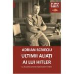 Ultimii aliati ai lui Hitler. Cu doua documente diplomatice inedite - Adrian Scrieciu