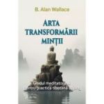 Arta transformarii mintii - Dr. B. Alan Wallace