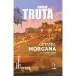 Cetatea Morgana si alte povestiri - Marian Truta