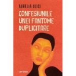 Confesiunile unei fantome duplicitare - Aurelia Ulici