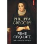 Femei obisnuite. 900 de ani de istorie - Philippa Gregory