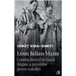 Leon Iulian Manu, conducatorul actiunii ilegale a preotilor greco-catolici - Ionut Vida-Simiti