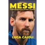 Messi. Povestea baiatului devenit legenda - Luca Caioli