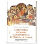 Sarbatoarea Adormirii Maicii Domnului in traditia ortodoxa: aspecte istorico-liturgice si teologico-duhovnicesti - Arsenie Hanganu