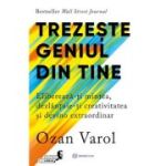 Trezeste geniul din tine. Elibereaza-ti mintea, dezlantuie-ti creativitatea si devino extraordinar - Ozan Varol