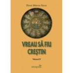 Vreau sa fiu crestin - volumul 2 - Preot Mircea Sicoe