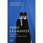 Femei la granita. Ce ne spunem cand nu ne citeste nimeni - Alexandra Rusu, Maria Tanasescu