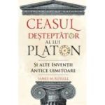 Ceasul desteptator al lui Platon si alte inventii antice uimitoare - James M. Russell