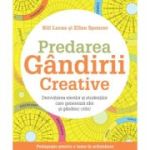 Predarea gandirii creative. Dezvoltarea elevilor si studentilor care genereaza idei si gandesc critic - Bill Lucas, Ellen Spencer