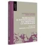 Problematici si particularitati ale dreptului la informatie. Perspectiva nationala si internationala - Andreea-Claudia Paun