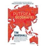 Puterea geografiei. Zece harti care ne dezvaluie viitorul lumii - Tim Marshall