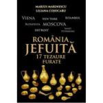 Romania jefuita. 17 tezaure furate - Marius Marinescu, Liliana Cojocaru